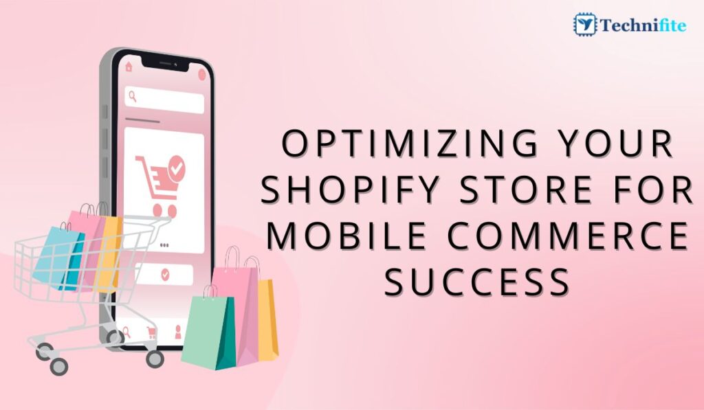 Optimizing Your Shopify Store for Mobile Commerce Success